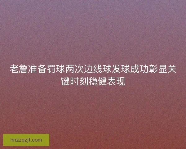 老詹准备罚球两次边线球发球成功彰显关键时刻稳健表现 老詹准备罚球两次边线球发球成功彰显关键时刻稳健表现